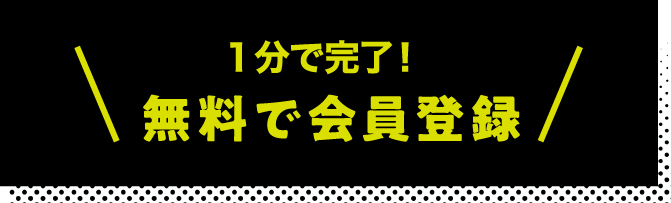 1分で完了!まずは、無料で会員登録